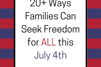 20+ Ways Families Can Seek Freedom for ALL this July 4th